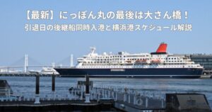 【最新】にっぽん丸の最後は大さん橋！引退日の後継船同時入港と横浜港スケジュール解説