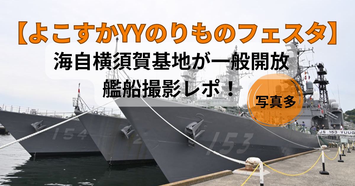 【よこすかYYのりものフェスタ】海自横須賀基地が一般開放で艦船撮影レポ！