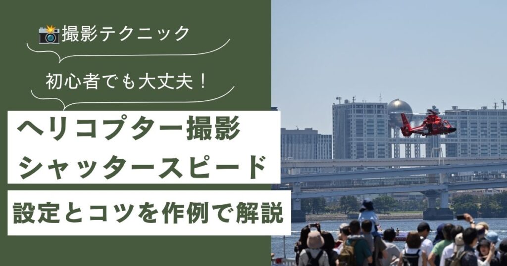 ヘリコプター撮影のシャッタースピードは？設定とコツを作例で解説